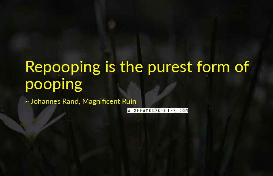 Johannes Rand, Magnificent Ruin Quotes: Repooping is the purest form of pooping