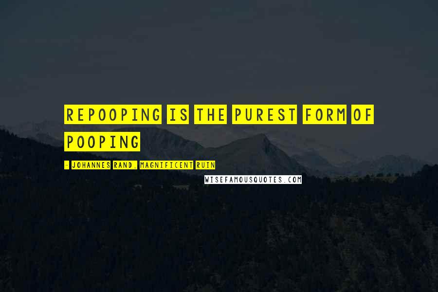 Johannes Rand, Magnificent Ruin Quotes: Repooping is the purest form of pooping