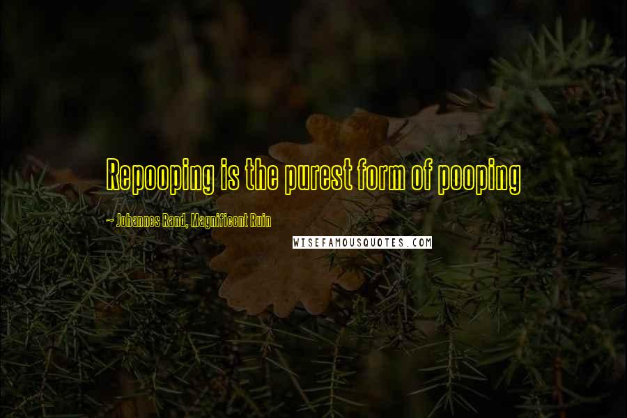 Johannes Rand, Magnificent Ruin Quotes: Repooping is the purest form of pooping