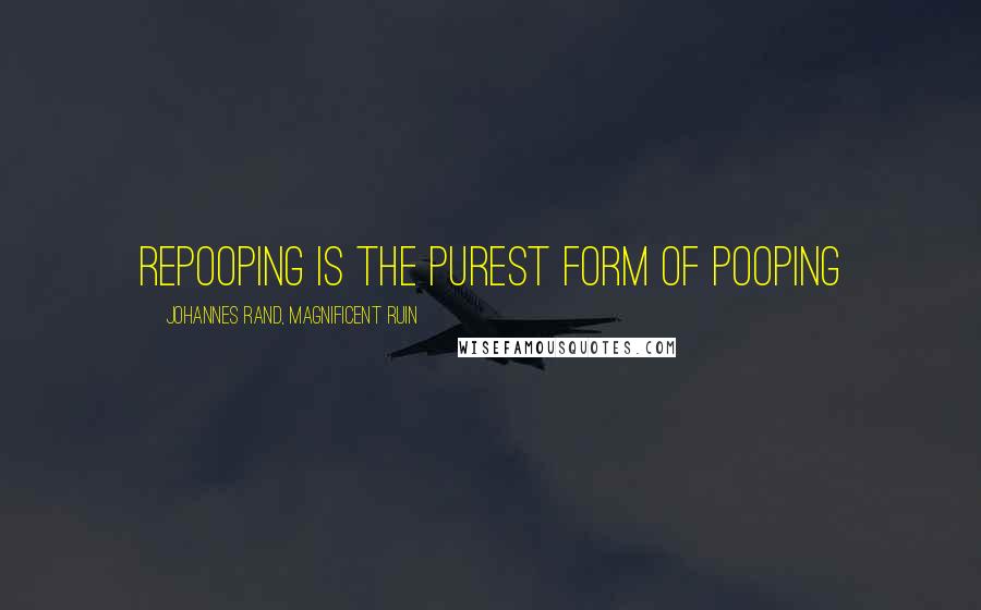 Johannes Rand, Magnificent Ruin Quotes: Repooping is the purest form of pooping
