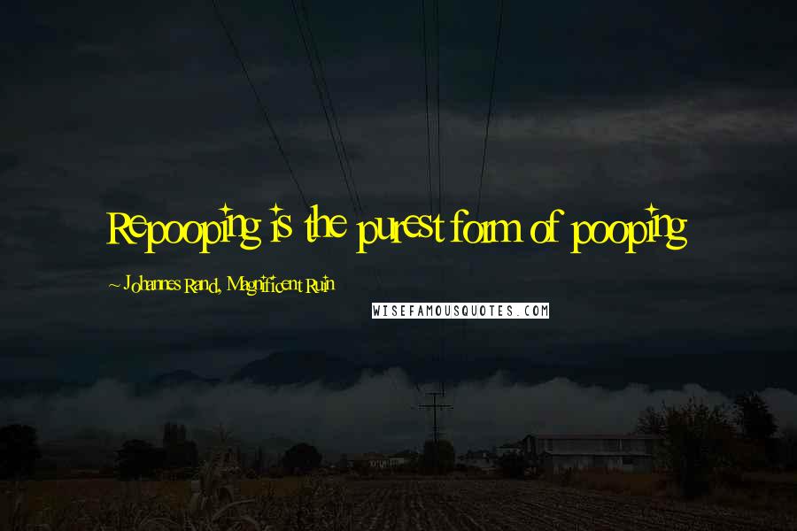 Johannes Rand, Magnificent Ruin Quotes: Repooping is the purest form of pooping
