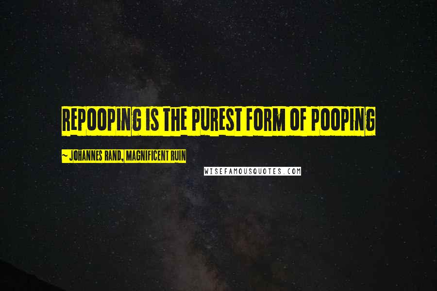 Johannes Rand, Magnificent Ruin Quotes: Repooping is the purest form of pooping