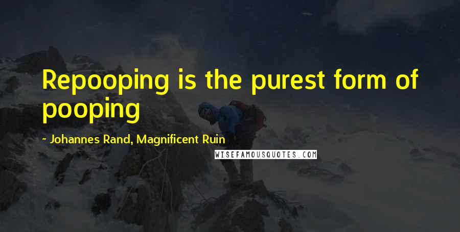 Johannes Rand, Magnificent Ruin Quotes: Repooping is the purest form of pooping
