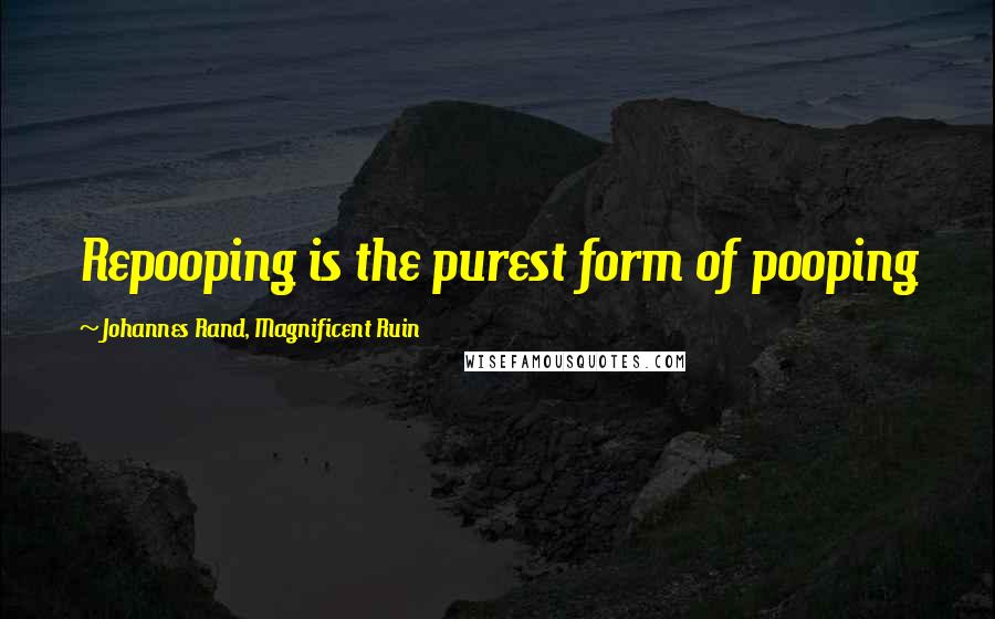 Johannes Rand, Magnificent Ruin Quotes: Repooping is the purest form of pooping