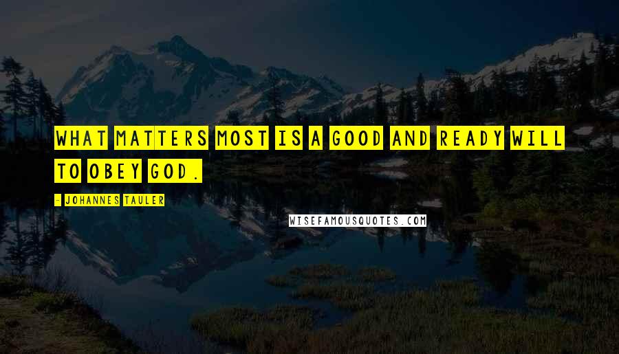 Johannes Tauler Quotes: What matters most is a good and ready will to obey God.