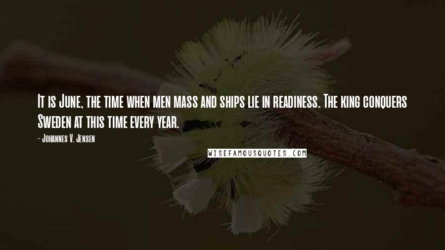 Johannes V. Jensen Quotes: It is June, the time when men mass and ships lie in readiness. The king conquers Sweden at this time every year.