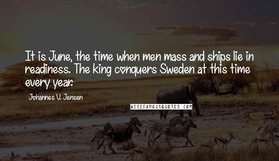 Johannes V. Jensen Quotes: It is June, the time when men mass and ships lie in readiness. The king conquers Sweden at this time every year.