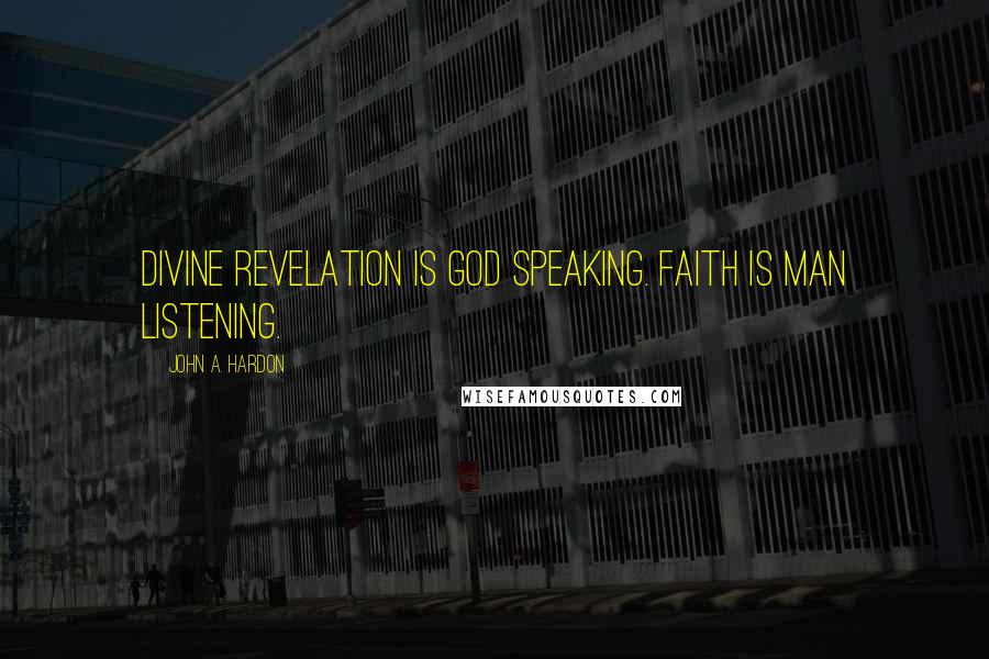 John A. Hardon Quotes: Divine Revelation is God speaking. Faith is man listening.
