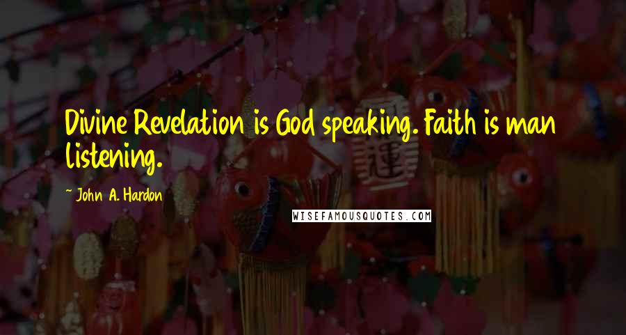 John A. Hardon Quotes: Divine Revelation is God speaking. Faith is man listening.