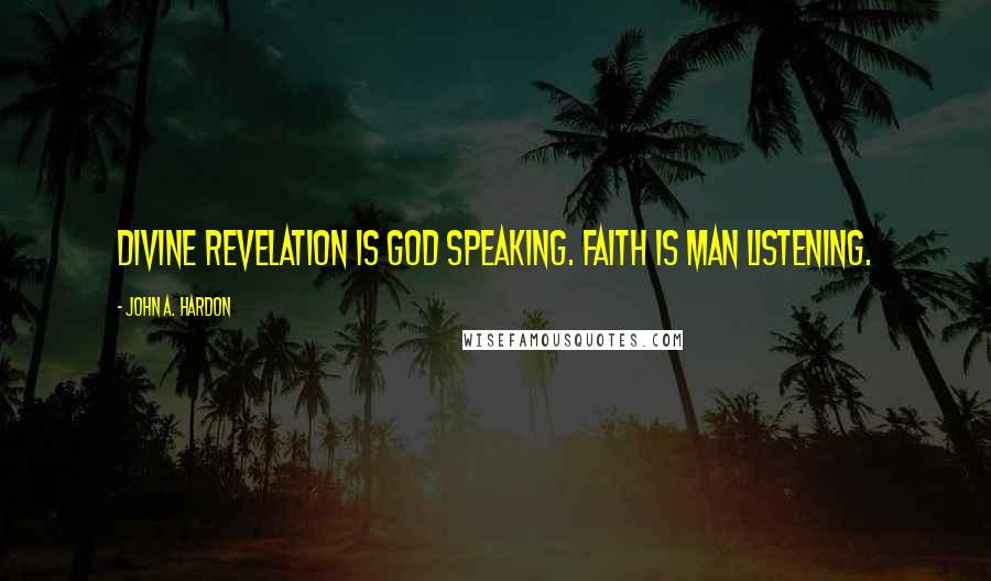 John A. Hardon Quotes: Divine Revelation is God speaking. Faith is man listening.