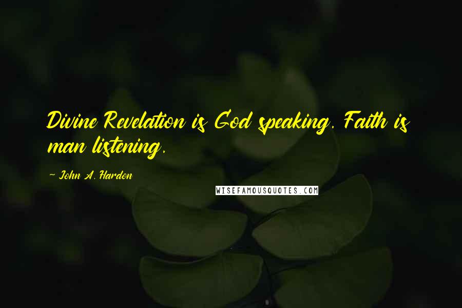 John A. Hardon Quotes: Divine Revelation is God speaking. Faith is man listening.