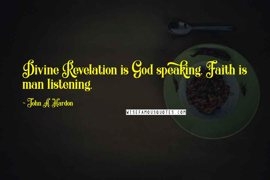 John A. Hardon Quotes: Divine Revelation is God speaking. Faith is man listening.