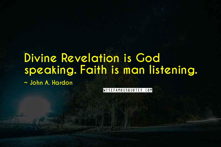 John A. Hardon Quotes: Divine Revelation is God speaking. Faith is man listening.