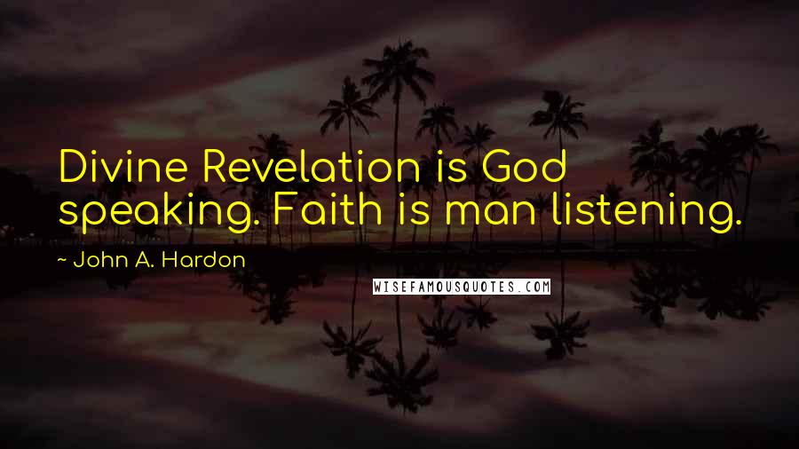 John A. Hardon Quotes: Divine Revelation is God speaking. Faith is man listening.