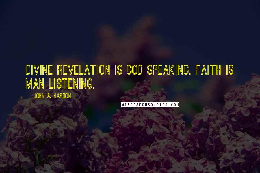 John A. Hardon Quotes: Divine Revelation is God speaking. Faith is man listening.