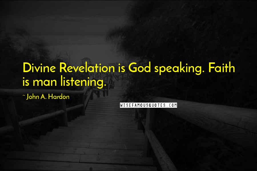 John A. Hardon Quotes: Divine Revelation is God speaking. Faith is man listening.