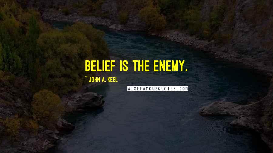 John A. Keel Quotes: Belief is the enemy.