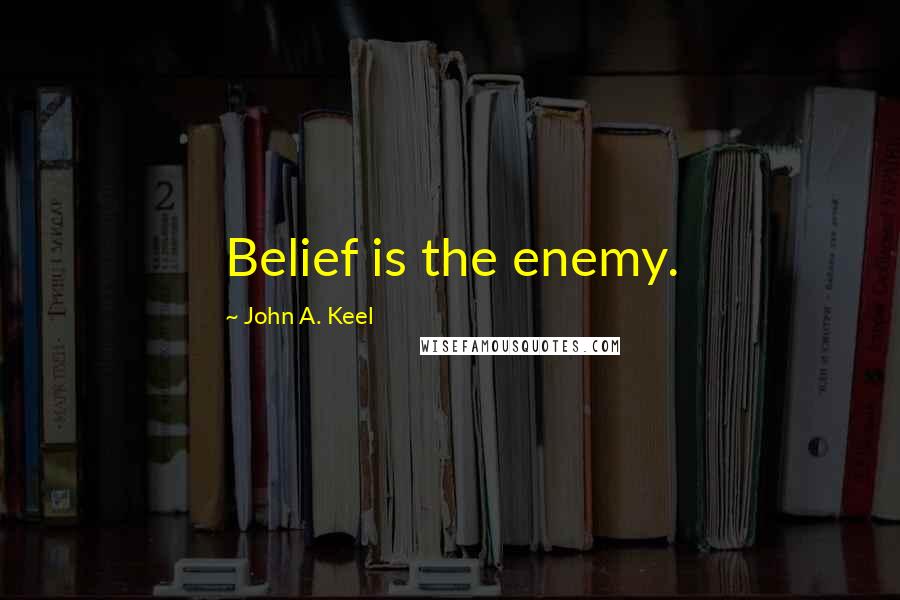 John A. Keel Quotes: Belief is the enemy.