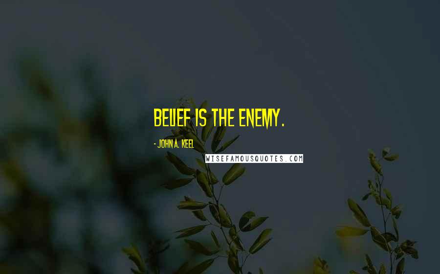 John A. Keel Quotes: Belief is the enemy.