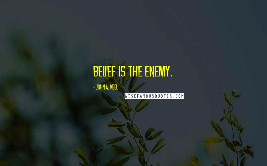 John A. Keel Quotes: Belief is the enemy.