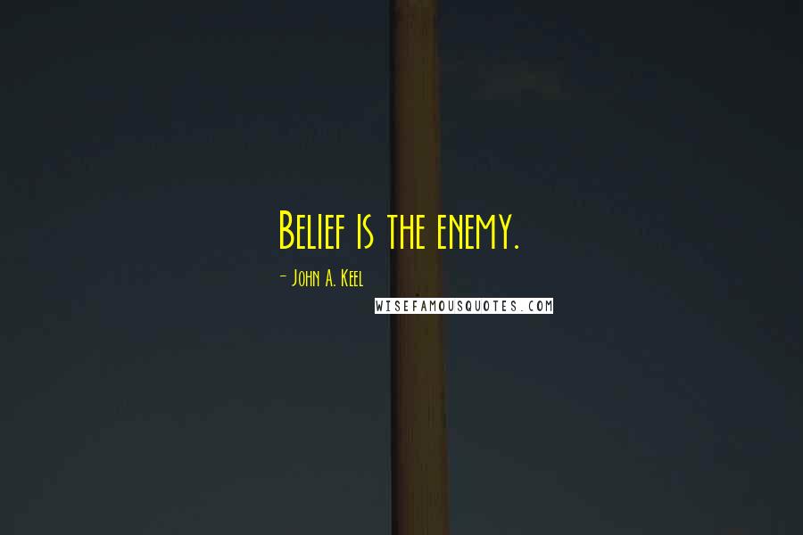 John A. Keel Quotes: Belief is the enemy.