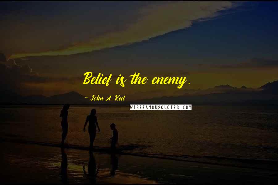 John A. Keel Quotes: Belief is the enemy.