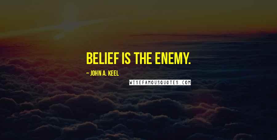 John A. Keel Quotes: Belief is the enemy.