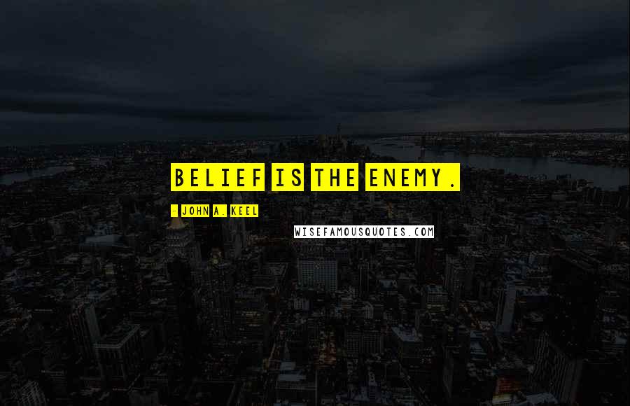 John A. Keel Quotes: Belief is the enemy.