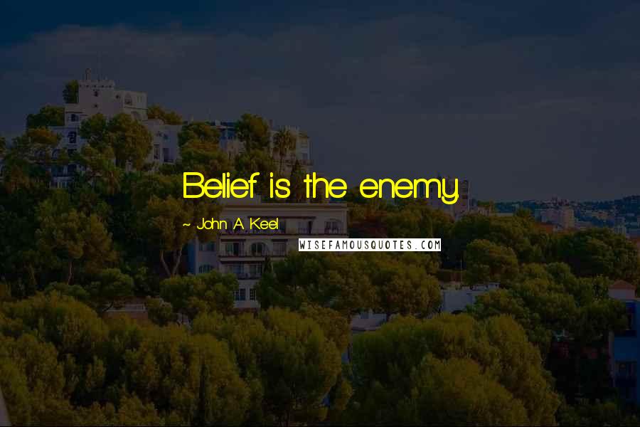 John A. Keel Quotes: Belief is the enemy.