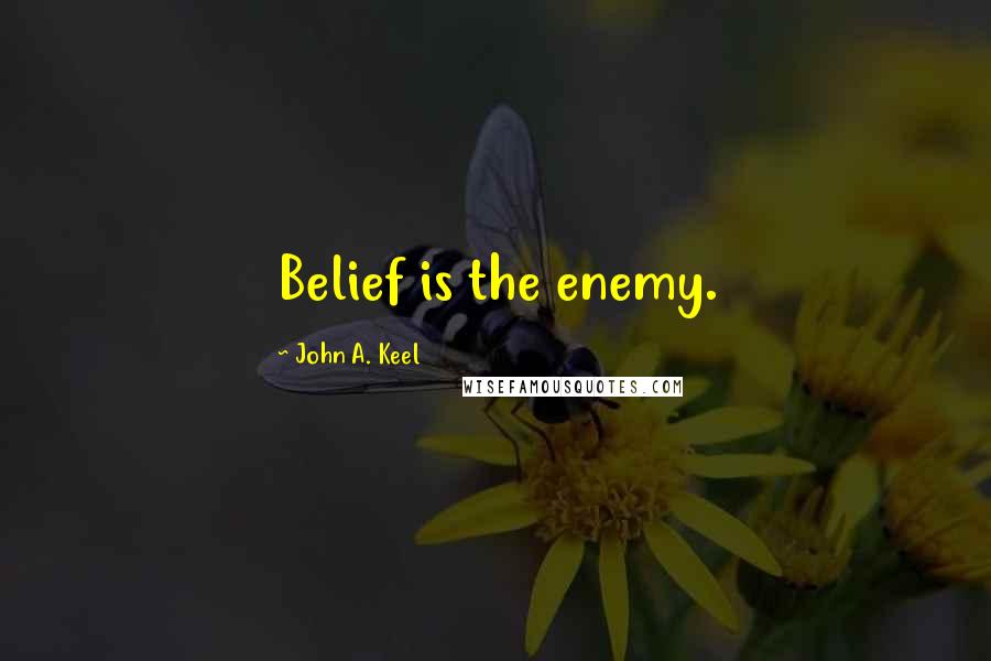 John A. Keel Quotes: Belief is the enemy.