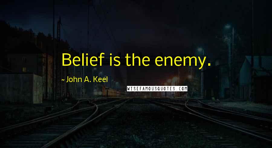 John A. Keel Quotes: Belief is the enemy.