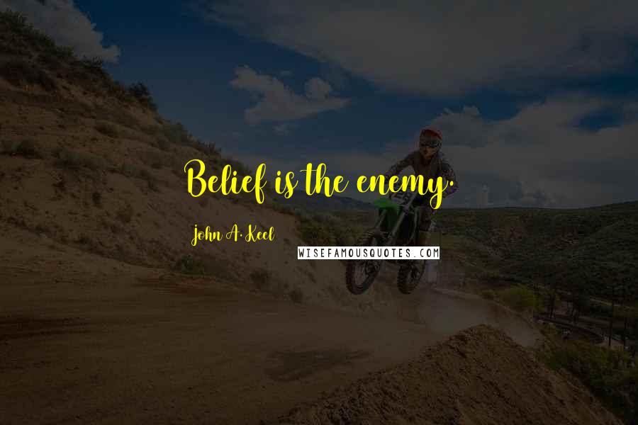John A. Keel Quotes: Belief is the enemy.