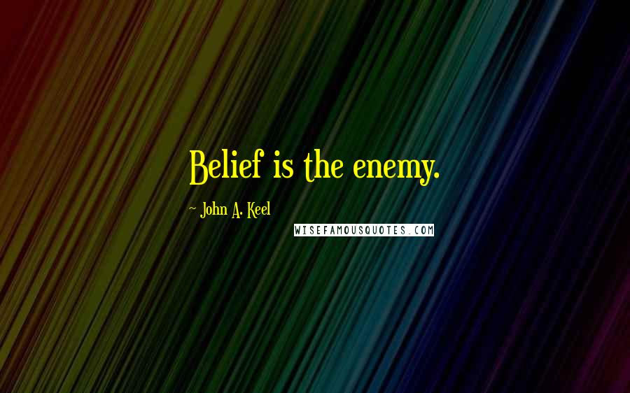 John A. Keel Quotes: Belief is the enemy.