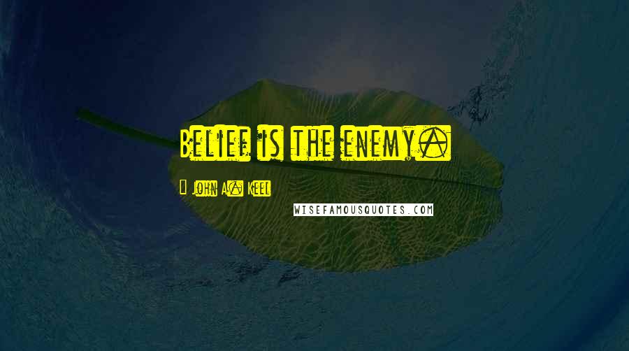 John A. Keel Quotes: Belief is the enemy.