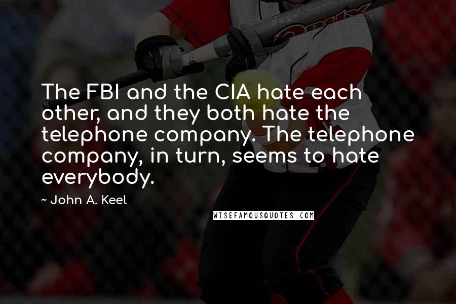 John A. Keel Quotes: The FBI and the CIA hate each other, and they both hate the telephone company. The telephone company, in turn, seems to hate everybody.