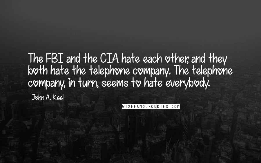John A. Keel Quotes: The FBI and the CIA hate each other, and they both hate the telephone company. The telephone company, in turn, seems to hate everybody.