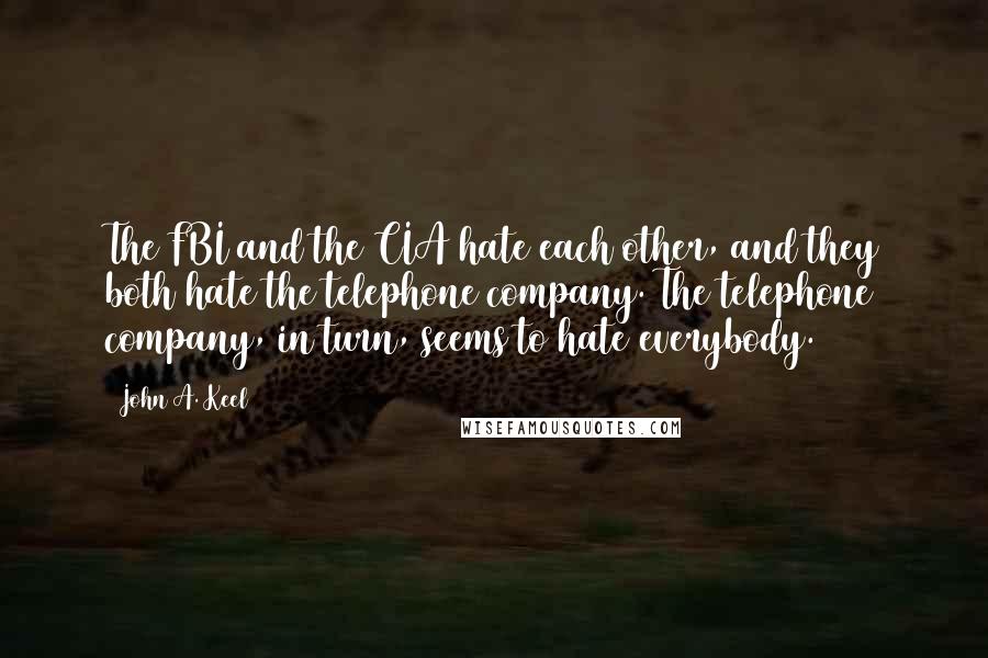 John A. Keel Quotes: The FBI and the CIA hate each other, and they both hate the telephone company. The telephone company, in turn, seems to hate everybody.