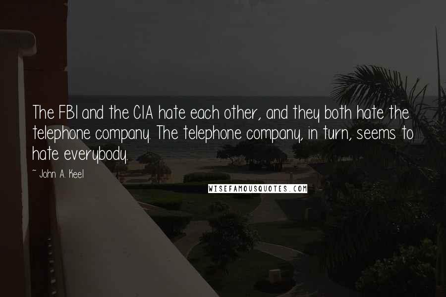 John A. Keel Quotes: The FBI and the CIA hate each other, and they both hate the telephone company. The telephone company, in turn, seems to hate everybody.