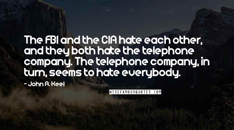 John A. Keel Quotes: The FBI and the CIA hate each other, and they both hate the telephone company. The telephone company, in turn, seems to hate everybody.