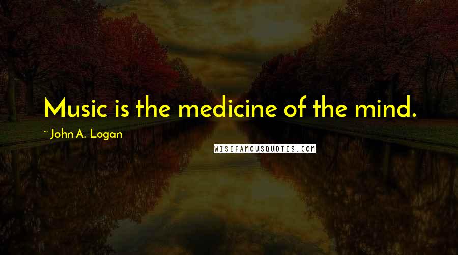 John A. Logan Quotes: Music is the medicine of the mind.