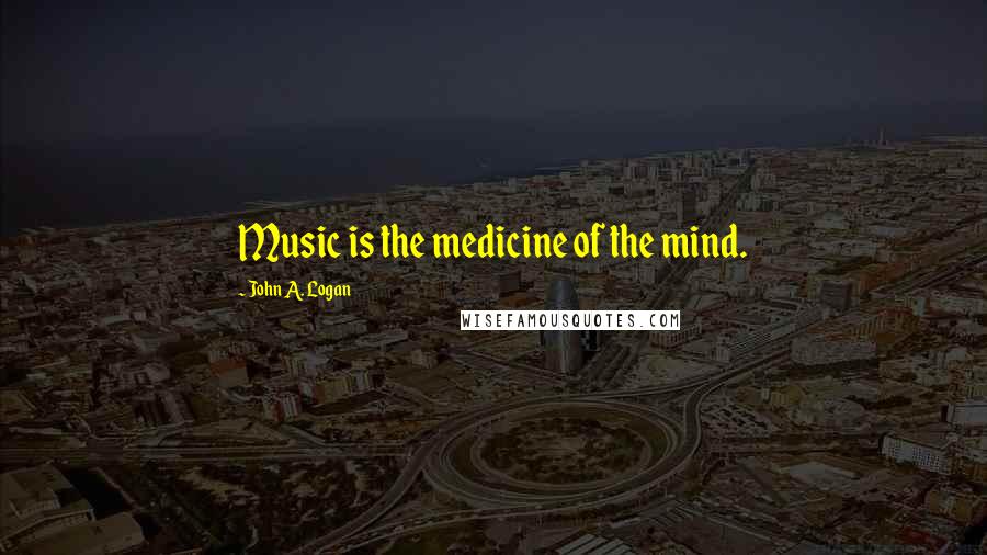 John A. Logan Quotes: Music is the medicine of the mind.