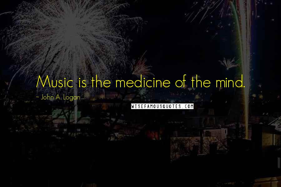 John A. Logan Quotes: Music is the medicine of the mind.