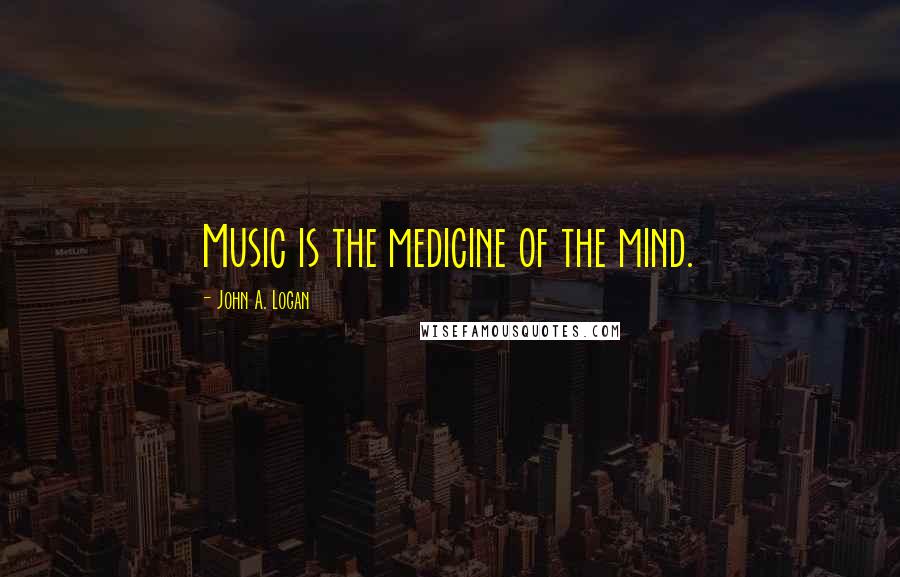 John A. Logan Quotes: Music is the medicine of the mind.