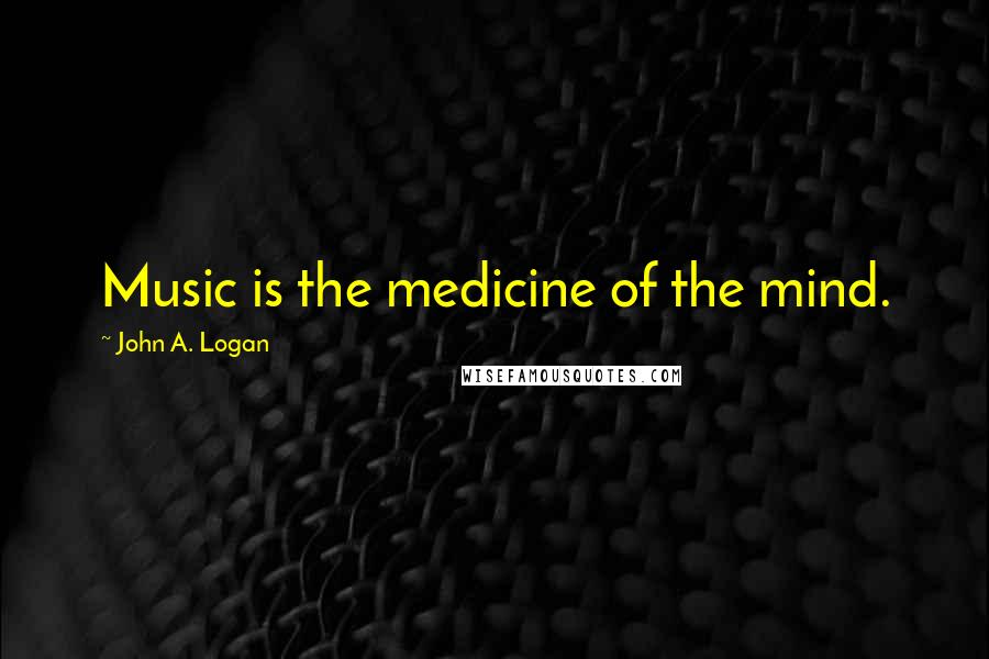 John A. Logan Quotes: Music is the medicine of the mind.