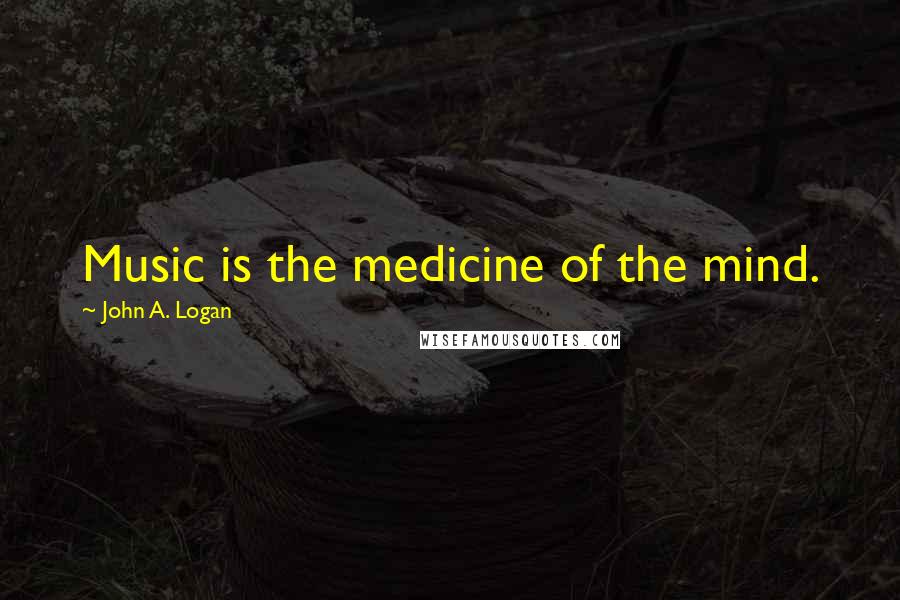 John A. Logan Quotes: Music is the medicine of the mind.