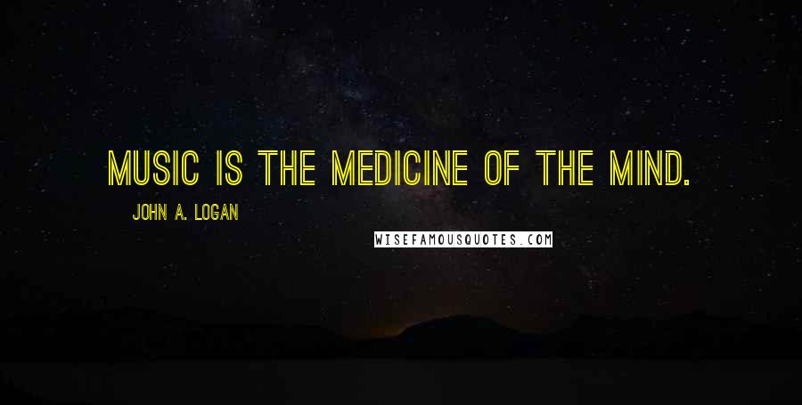 John A. Logan Quotes: Music is the medicine of the mind.