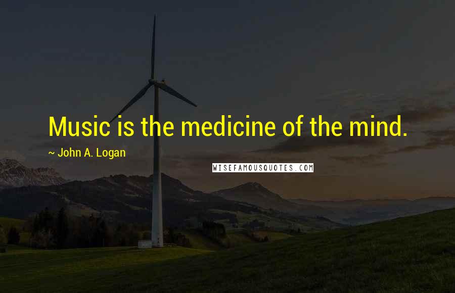 John A. Logan Quotes: Music is the medicine of the mind.