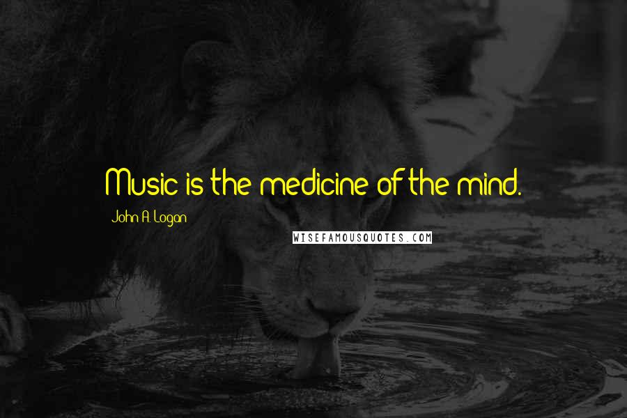 John A. Logan Quotes: Music is the medicine of the mind.