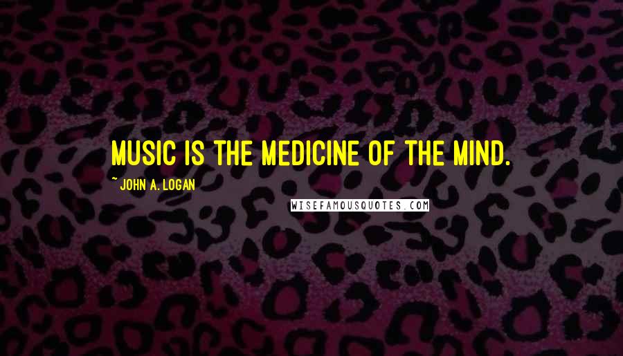 John A. Logan Quotes: Music is the medicine of the mind.