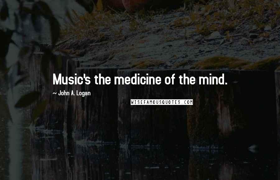 John A. Logan Quotes: Music's the medicine of the mind.